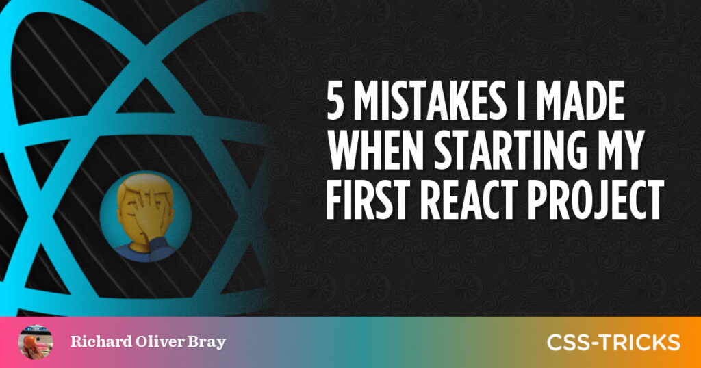 5 Mistakes I Made When Starting My First React Project | CSS-Tricks