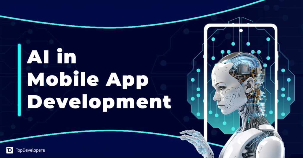 AI in Mobile App Development: Benefits, Steps and More